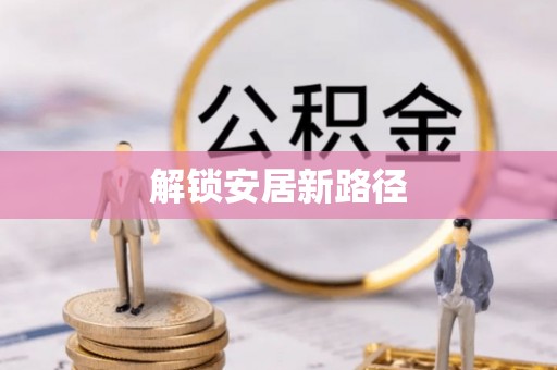 万秀解锁安居新路径