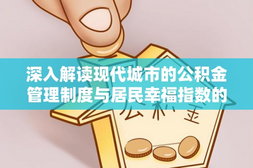 万秀深入解读现代城市的公积金管理制度与居民幸福指数的关联
