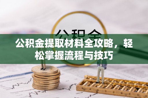 万秀公积金提取材料全攻略，轻松掌握流程与技巧