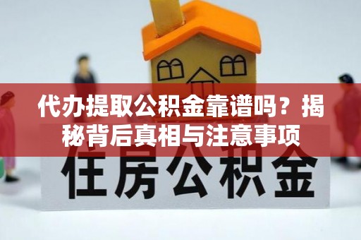 万秀代办提取公积金靠谱吗？揭秘背后真相与注意事项