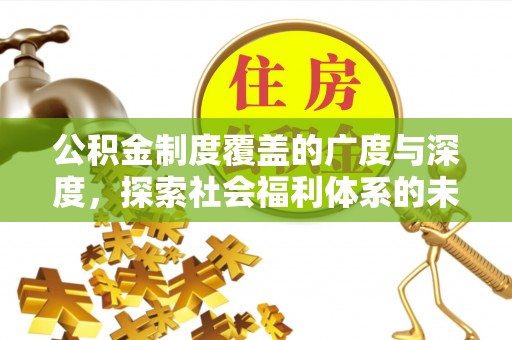 万秀公积金制度覆盖的广度与深度，探索社会福利体系的未来方向