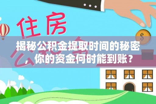 万秀揭秘公积金提取时间的秘密，你的资金何时能到账？