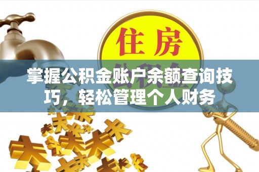 万秀掌握公积金账户余额查询技巧，轻松管理个人财务