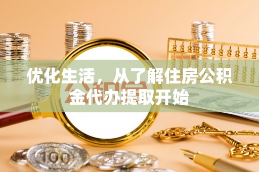 万秀优化生活，从了解住房公积金代办提取开始