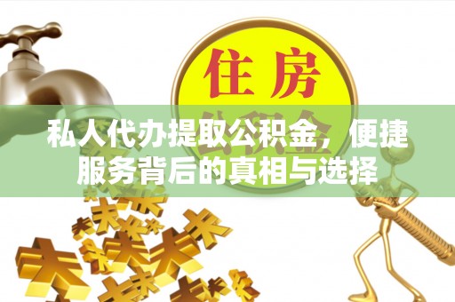 万秀私人代办提取公积金，便捷服务背后的真相与选择