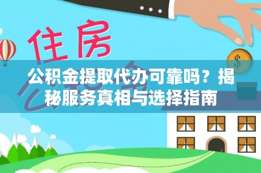 万秀公积金提取代办可靠吗？揭秘服务真相与选择指南