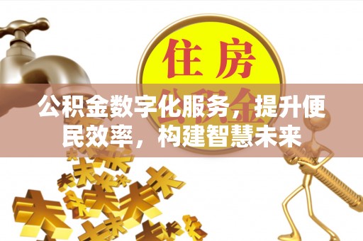万秀公积金数字化服务，提升便民效率，构建智慧未来