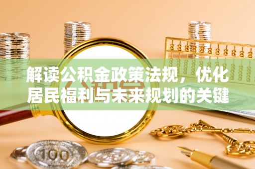 万秀解读公积金政策法规，优化居民福利与未来规划的关键
