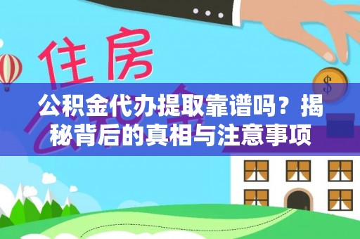 万秀公积金代办提取靠谱吗？揭秘背后的真相与注意事项