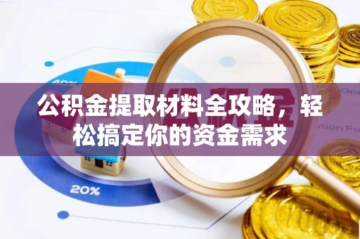 万秀公积金提取材料全攻略，轻松搞定你的资金需求