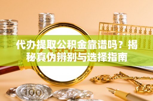 万秀代办提取公积金靠谱吗？揭秘真伪辨别与选择指南