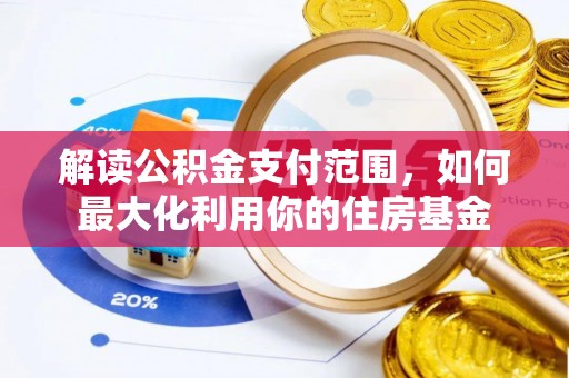 万秀解读公积金支付范围，如何最大化利用你的住房基金