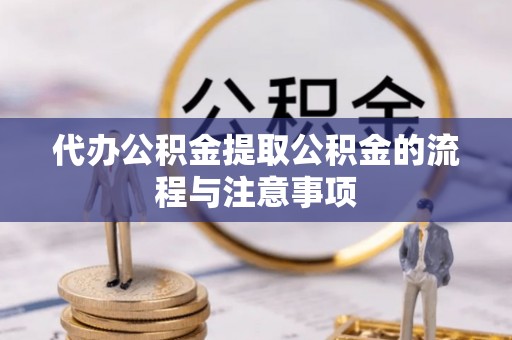 万秀代办公积金提取公积金的流程与注意事项