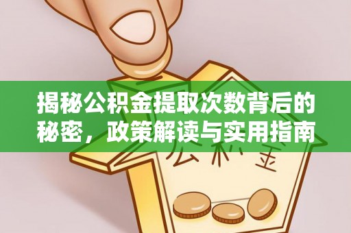 万秀揭秘公积金提取次数背后的秘密，政策解读与实用指南