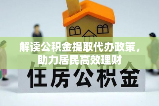 万秀解读公积金提取代办政策，助力居民高效理财