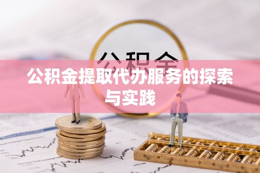 万秀公积金提取代办服务的探索与实践