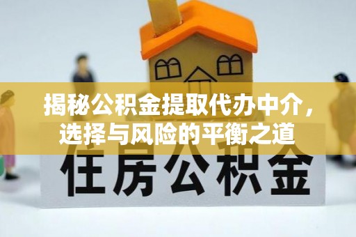 万秀揭秘公积金提取代办中介，选择与风险的平衡之道