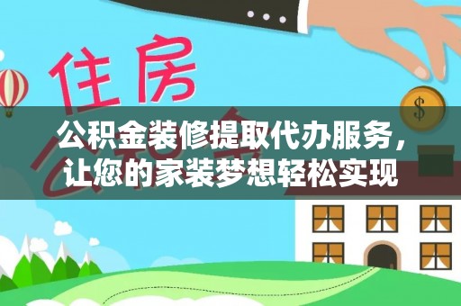 万秀公积金装修提取代办服务，让您的家装梦想轻松实现