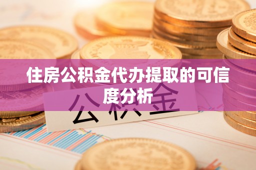 万秀住房公积金代办提取的可信度分析