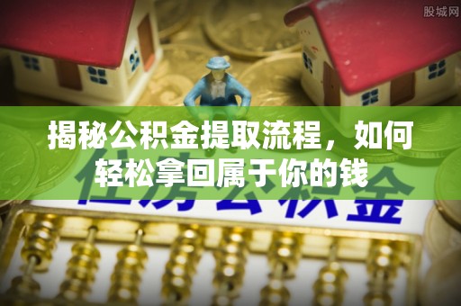 万秀揭秘公积金提取流程，如何轻松拿回属于你的钱
