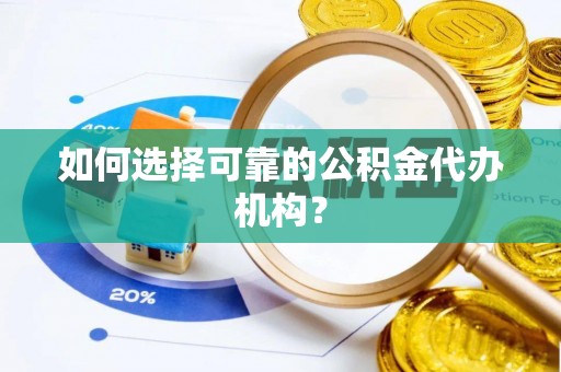 万秀如何选择可靠的公积金代办机构？