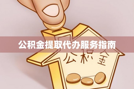 万秀公积金提取代办服务指南