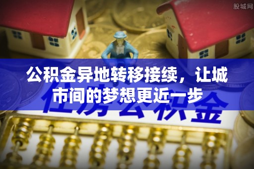 万秀公积金异地转移接续，让城市间的梦想更近一步