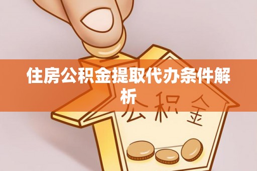 万秀住房公积金提取代办条件解析